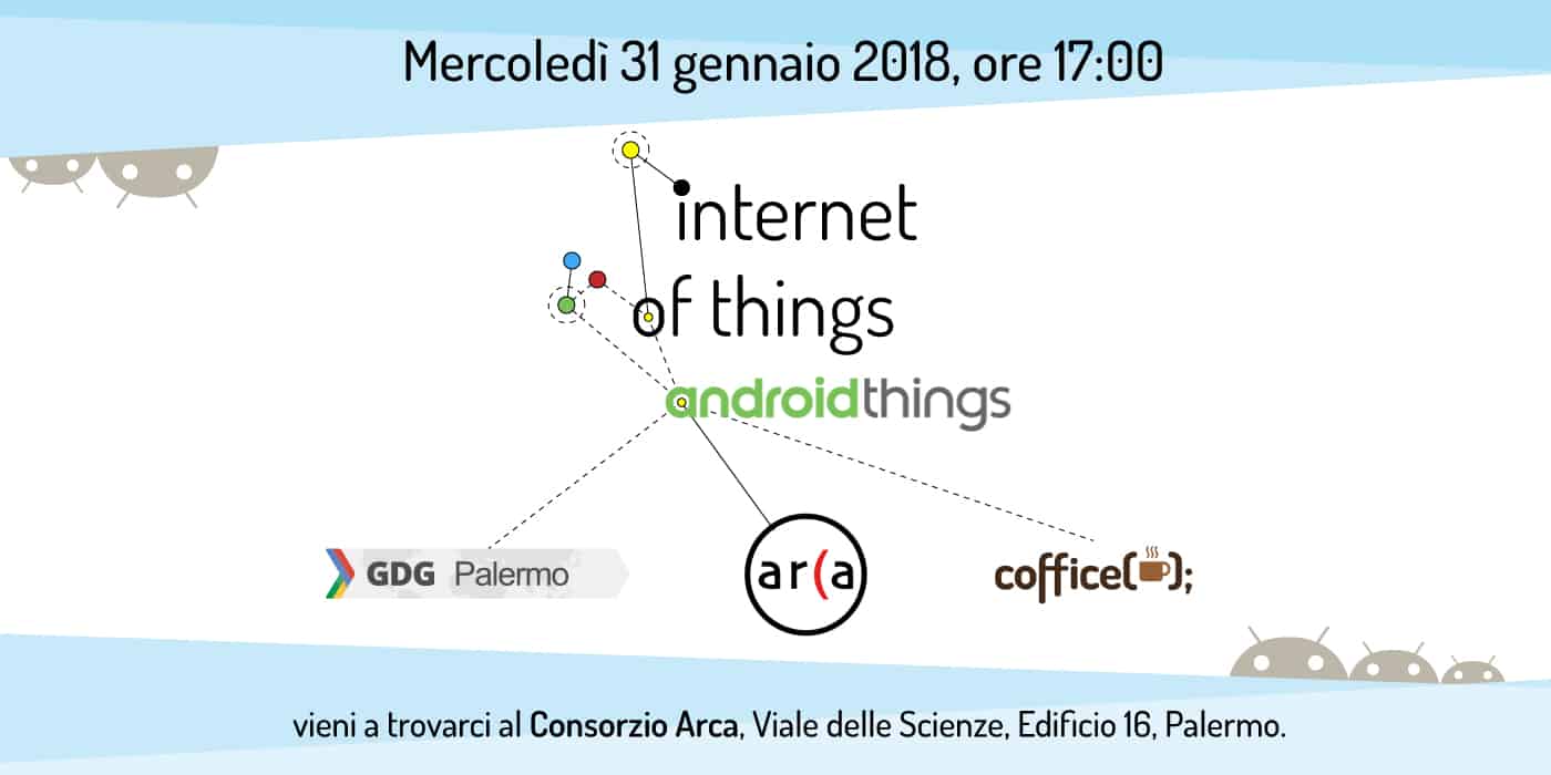 Internet of Things e Android Things scoprili Martedì 31 Gennaio al Consorzio Arca